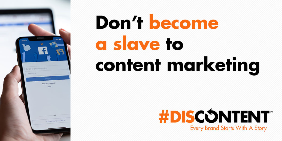 Don’t become a slave to content marketing